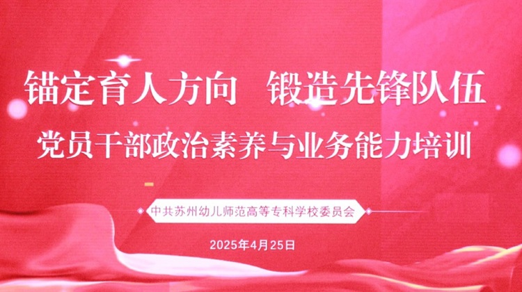 蘇州幼專黨員干部政治素養(yǎng)與業(yè)務(wù)能力提升班開班